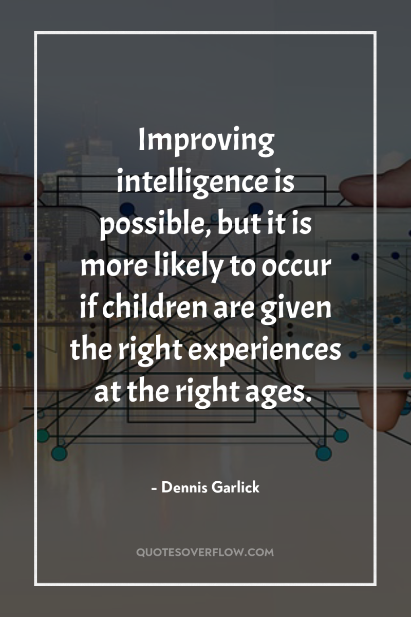 Improving intelligence is possible, but it is more likely to...