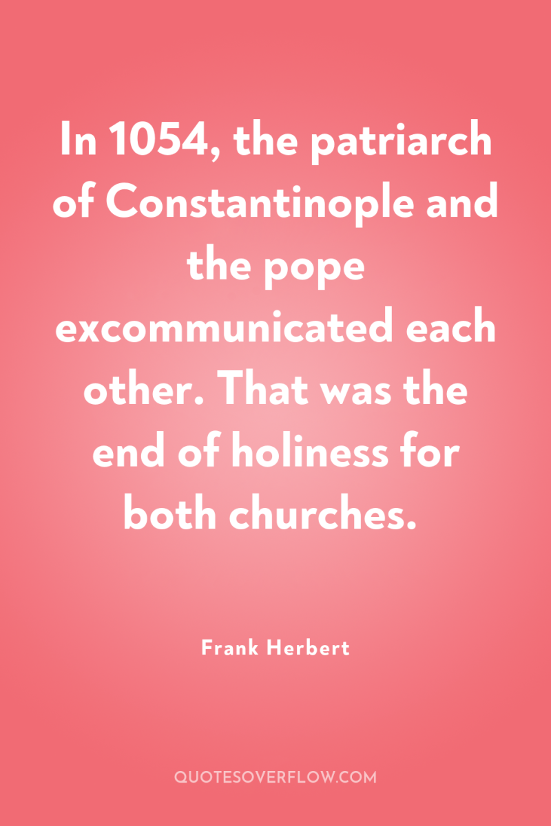 In 1054, the patriarch of Constantinople and the pope excommunicated...