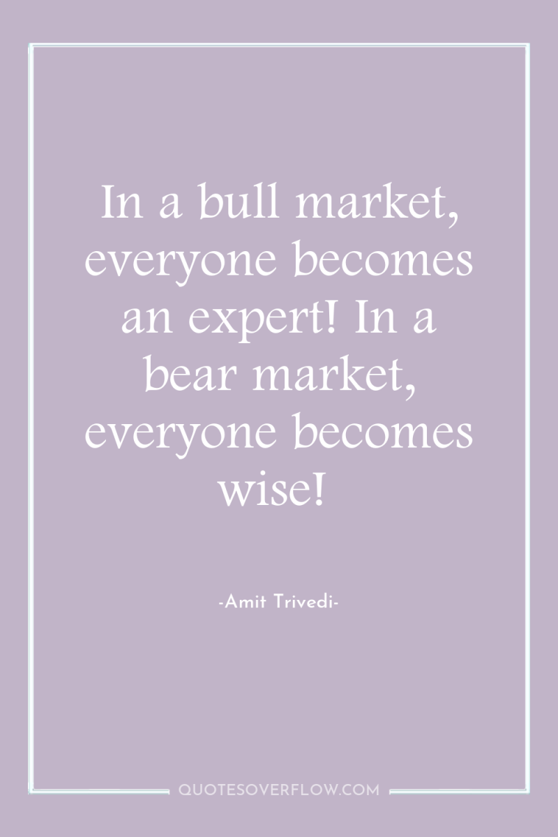 In a bull market, everyone becomes an expert! In a...
