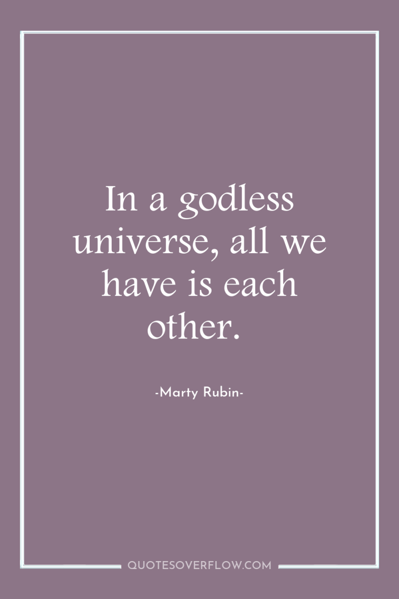 In a godless universe, all we have is each other. 