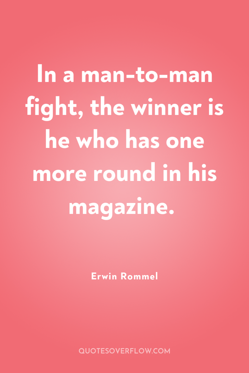 In a man-to-man fight, the winner is he who has...