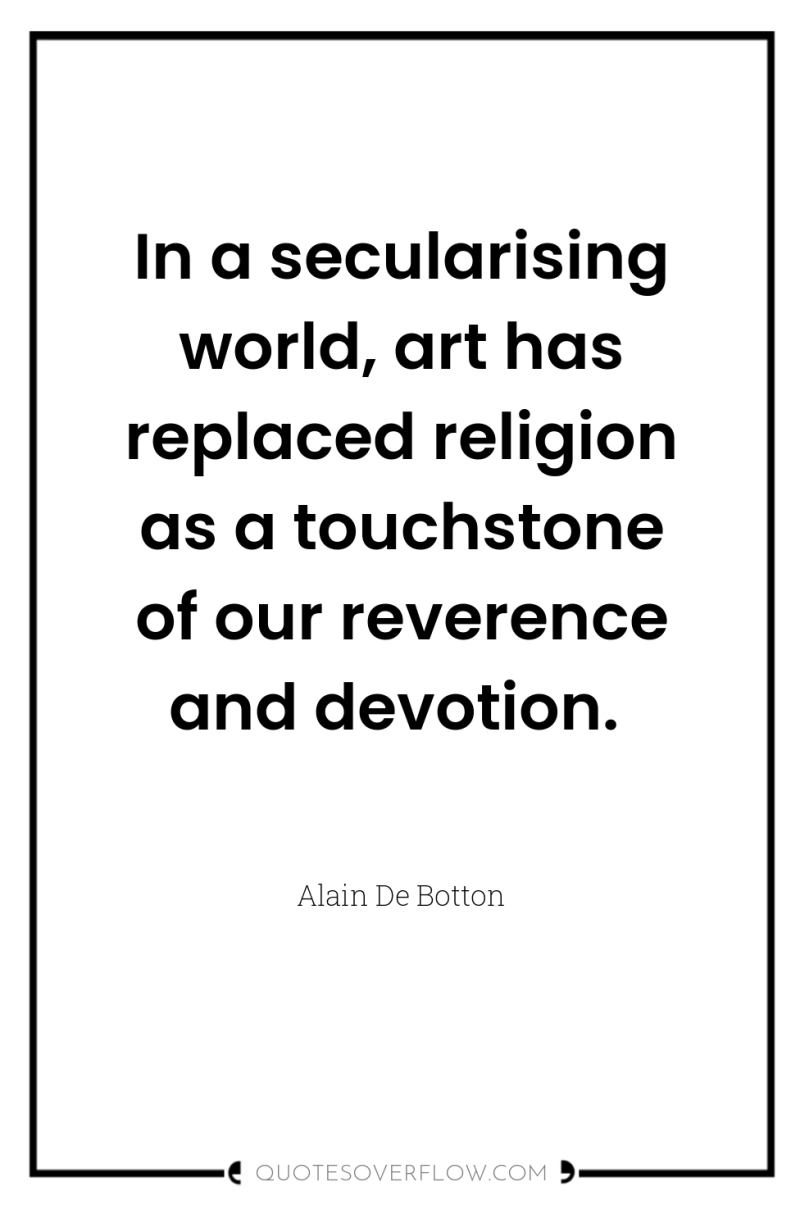 In a secularising world, art has replaced religion as a...