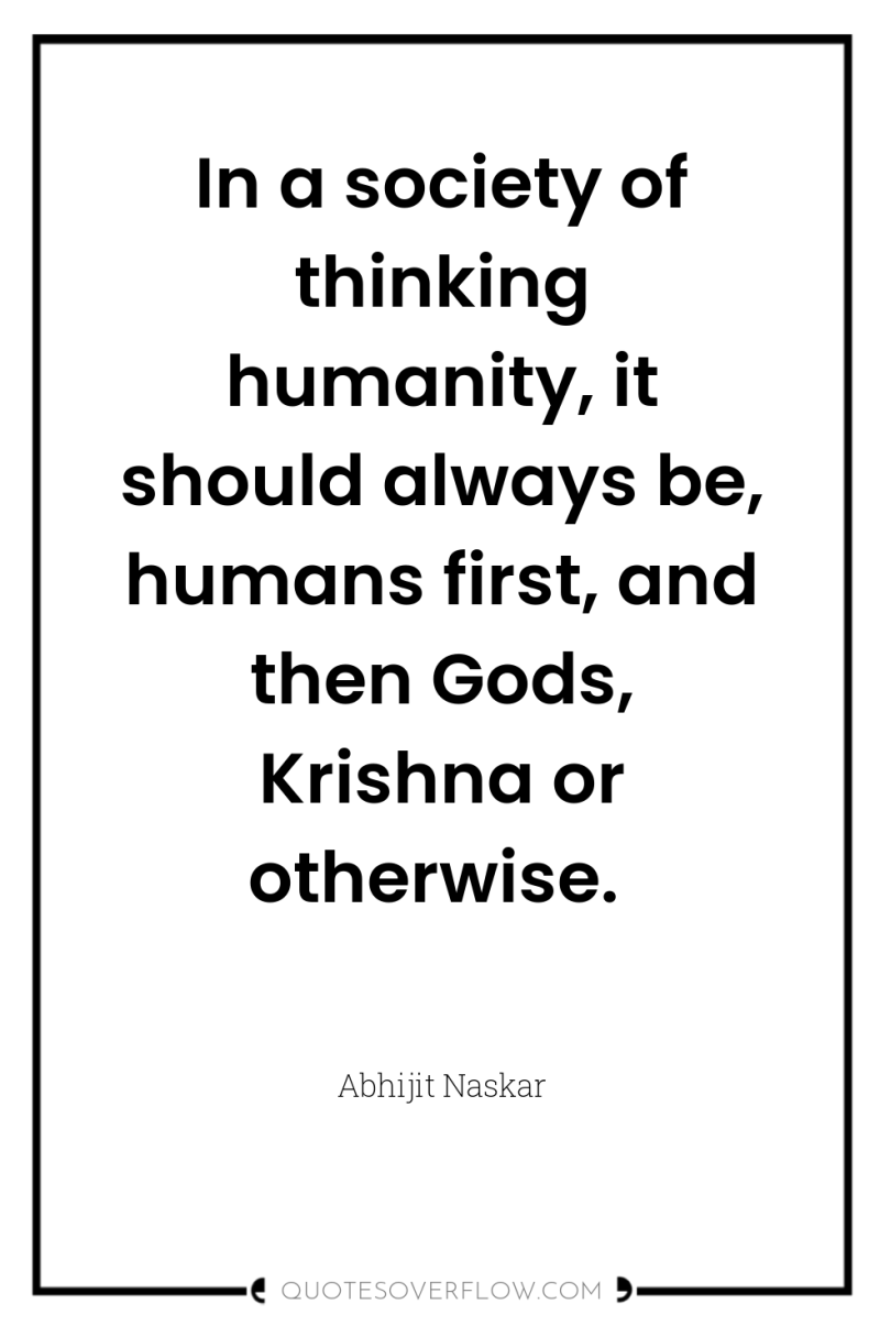 In a society of thinking humanity, it should always be,...