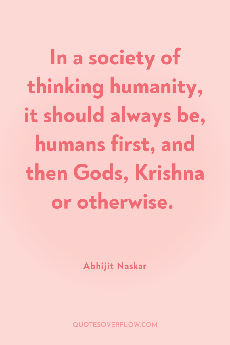 In a society of thinking humanity, it should always be,...