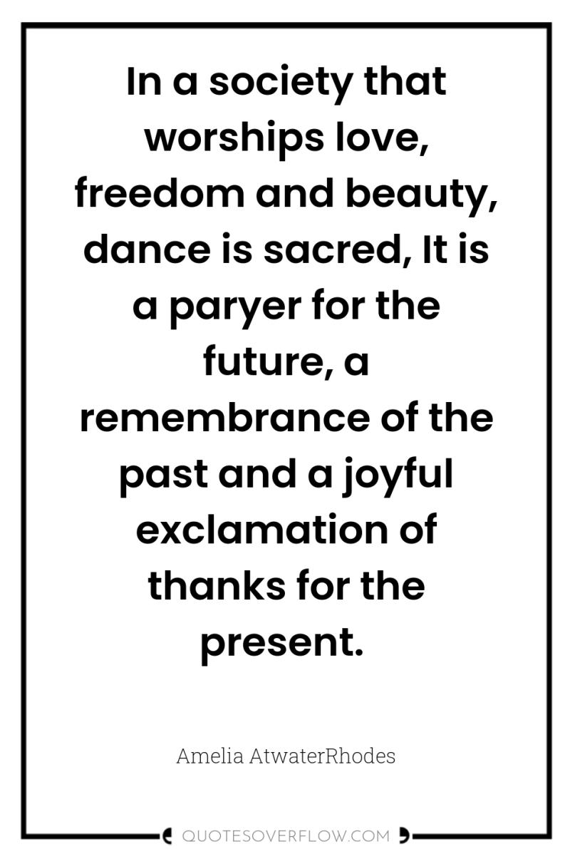 In a society that worships love, freedom and beauty, dance...