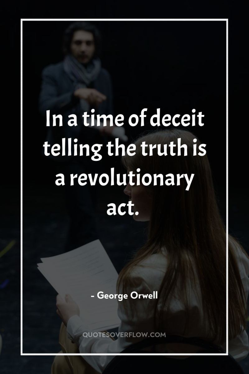 In a time of deceit telling the truth is a...