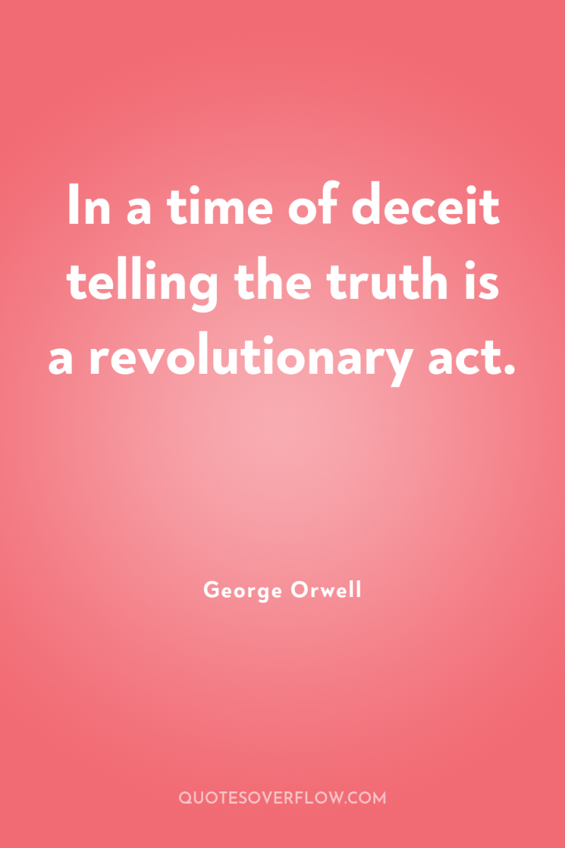 In a time of deceit telling the truth is a...