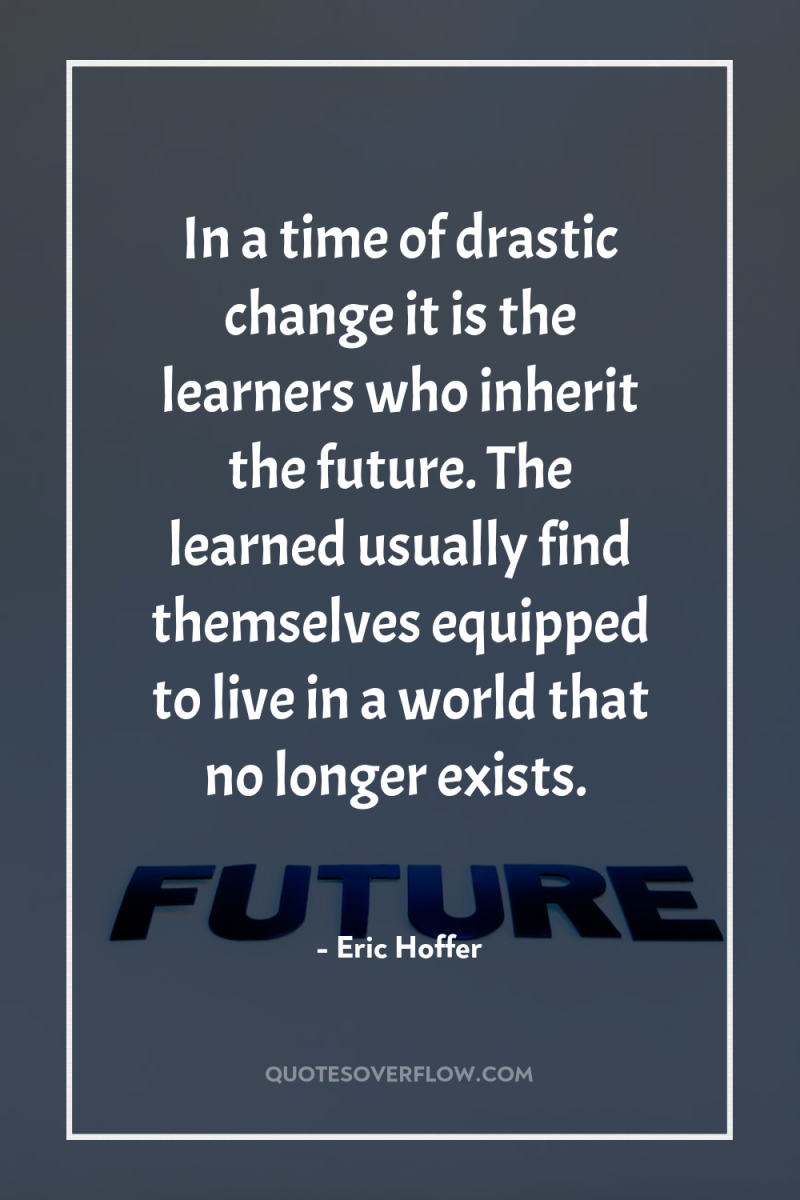 In a time of drastic change it is the learners...
