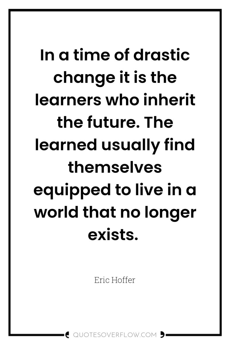 In a time of drastic change it is the learners...
