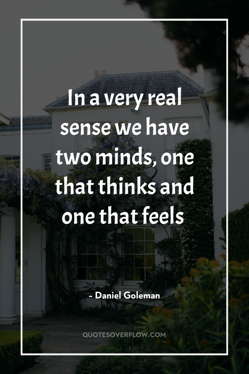 In a very real sense we have two minds, one...