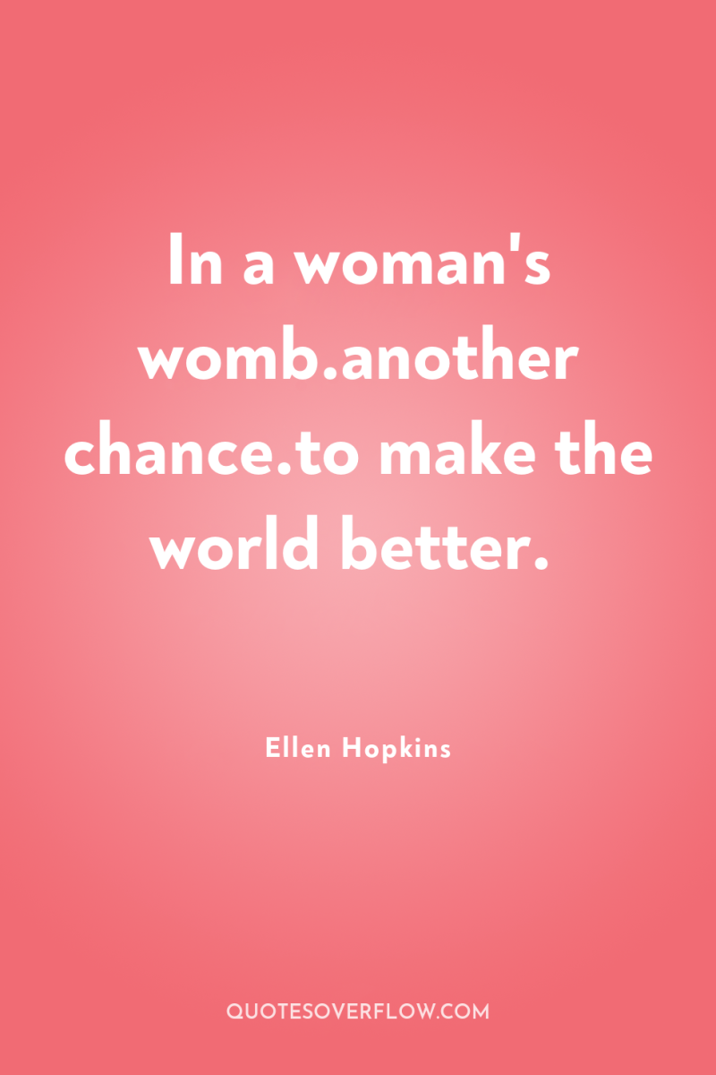 In a woman's womb.another chance.to make the world better. 
