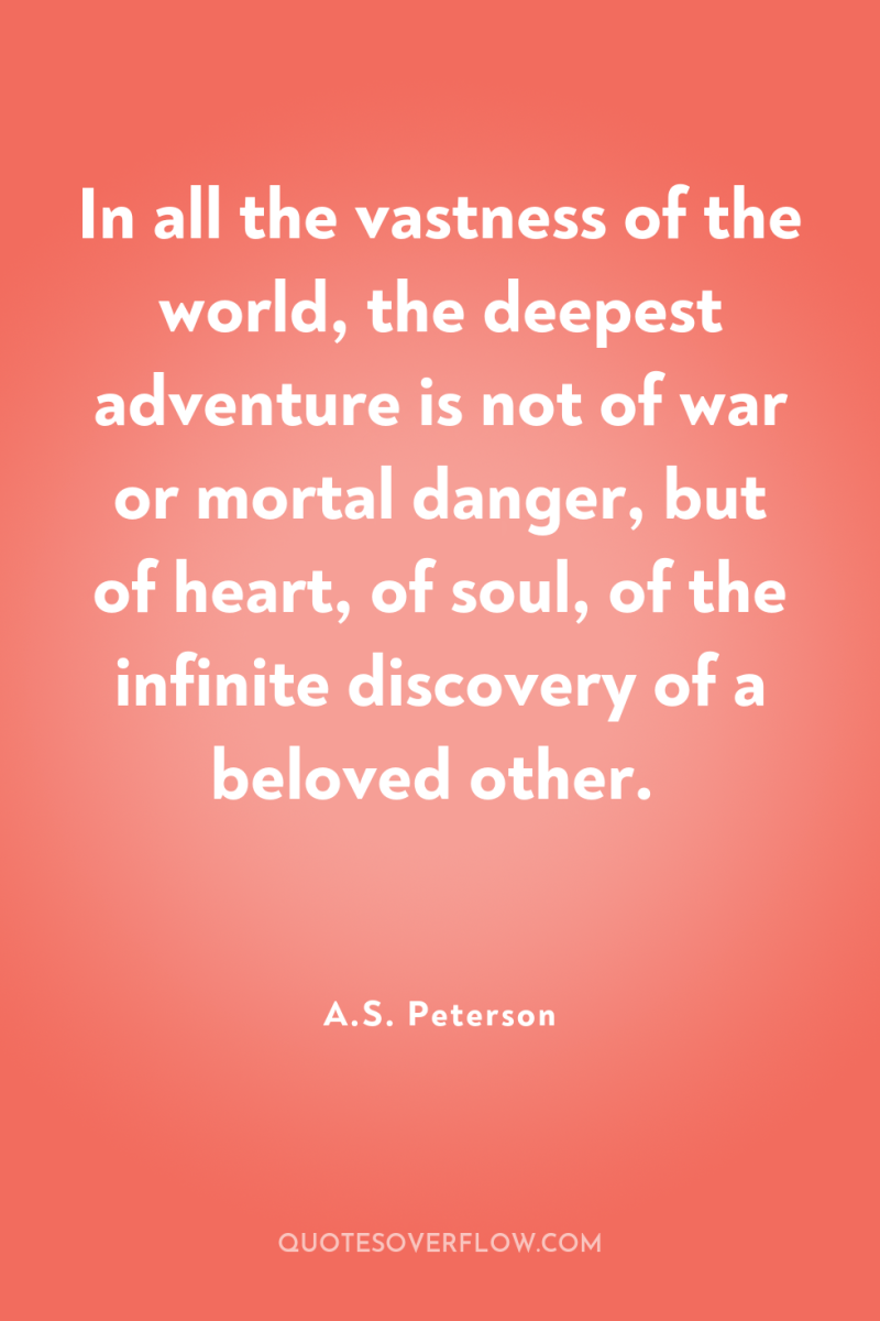 In all the vastness of the world, the deepest adventure...