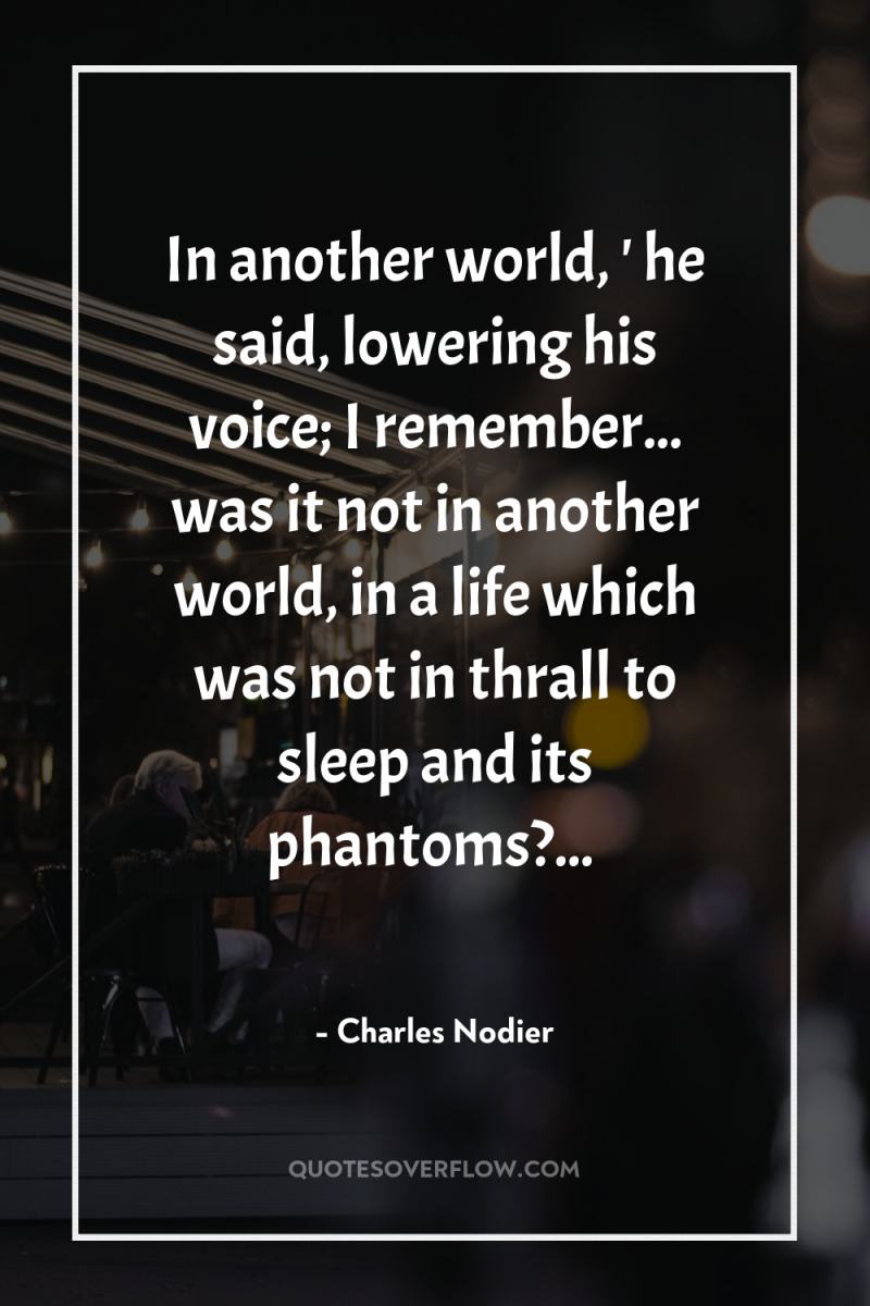 In another world, ' he said, lowering his voice; I...