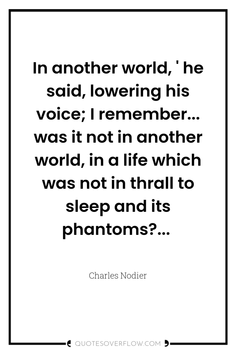 In another world, ' he said, lowering his voice; I...