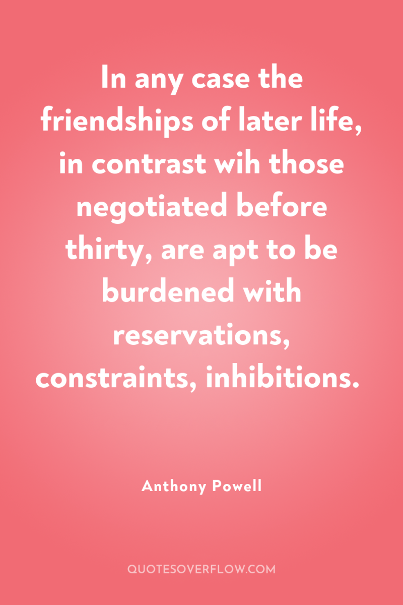 In any case the friendships of later life, in contrast...