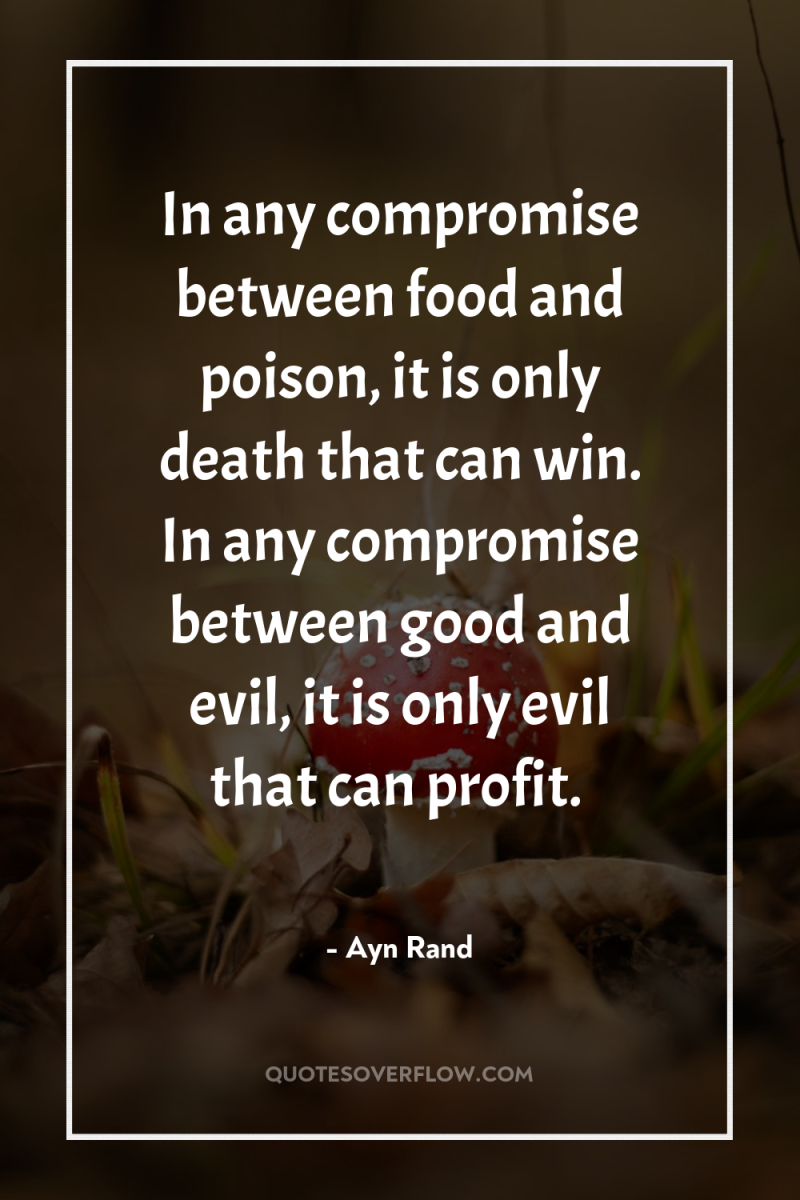 In any compromise between food and poison, it is only...