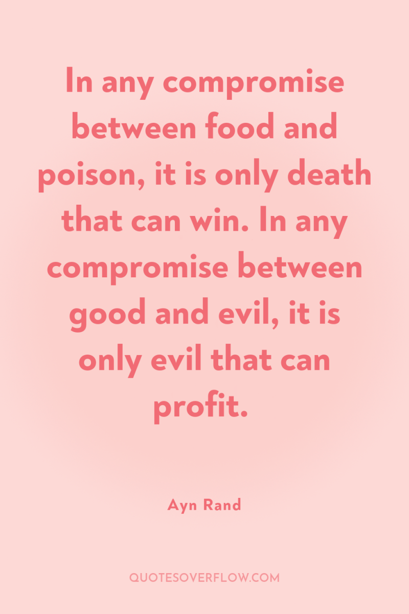 In any compromise between food and poison, it is only...