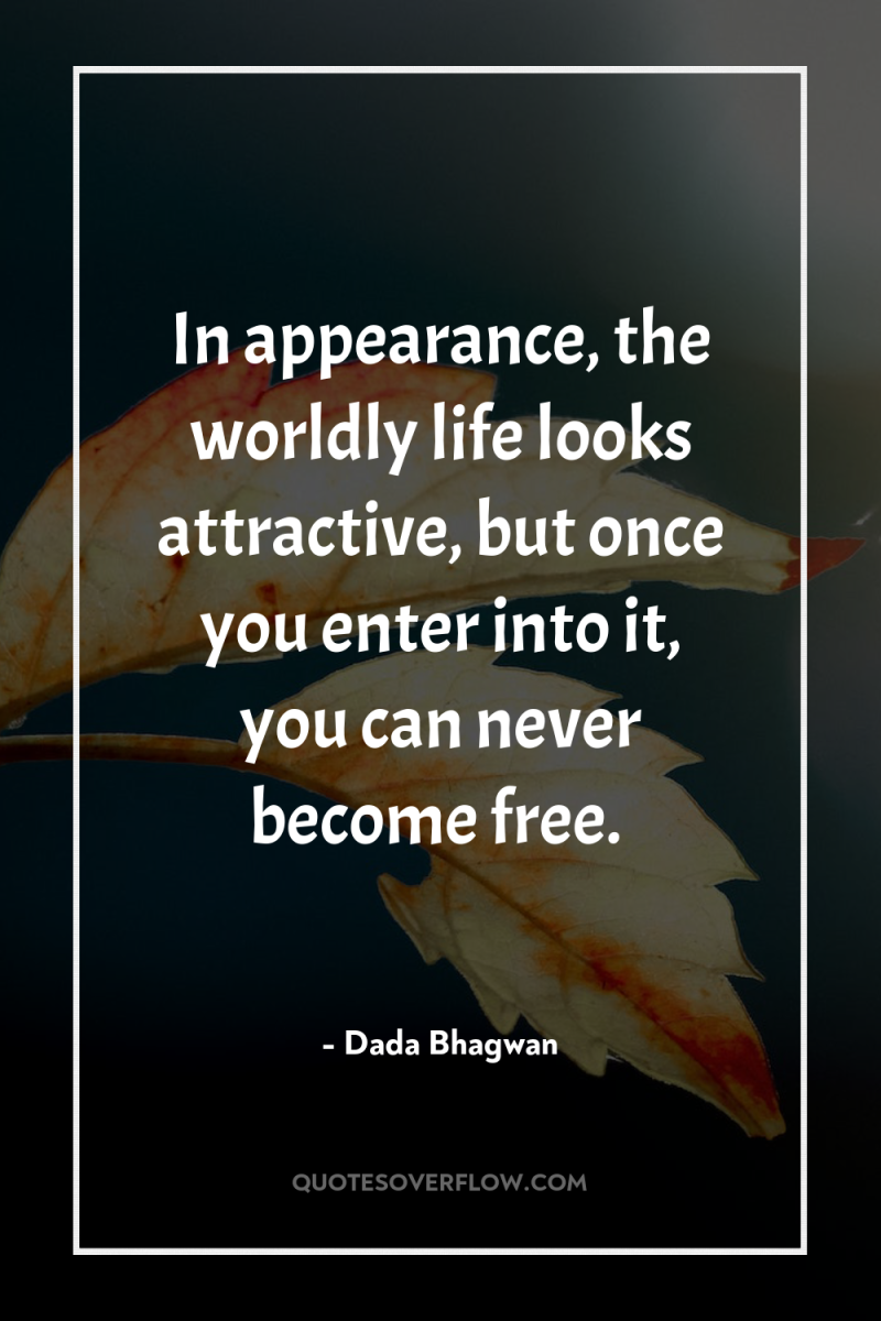 In appearance, the worldly life looks attractive, but once you...