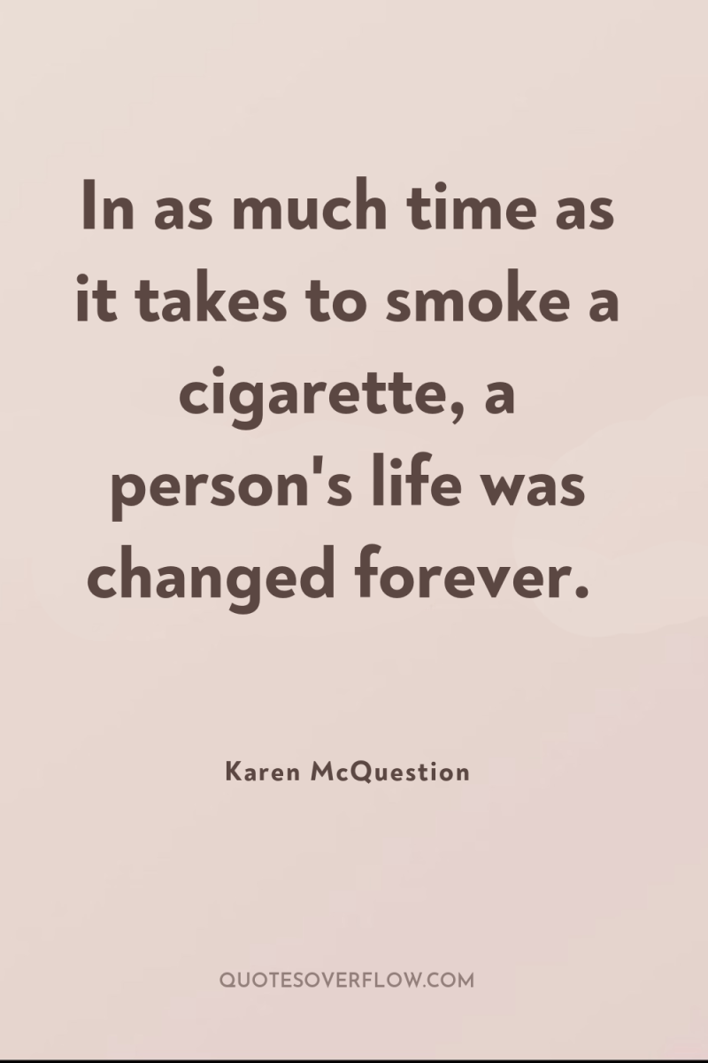 In as much time as it takes to smoke a...