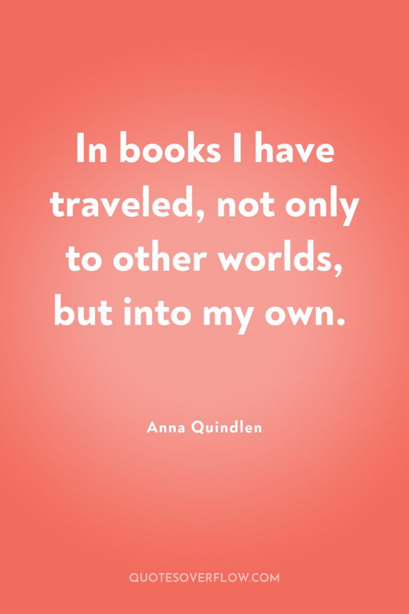 In books I have traveled, not only to other worlds,...