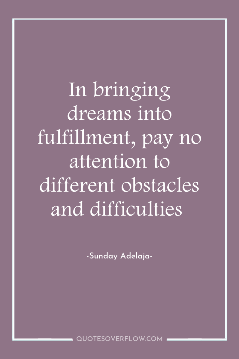 In bringing dreams into fulfillment, pay no attention to different...