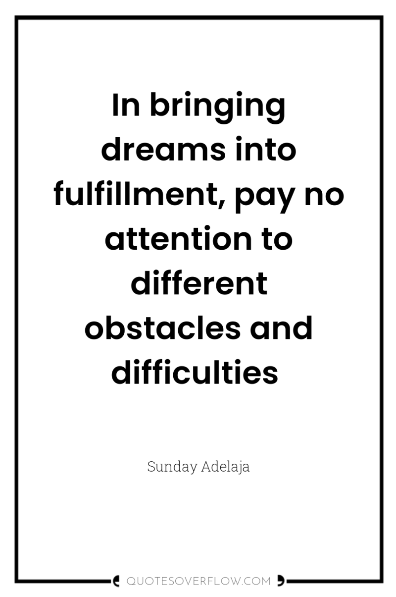 In bringing dreams into fulfillment, pay no attention to different...