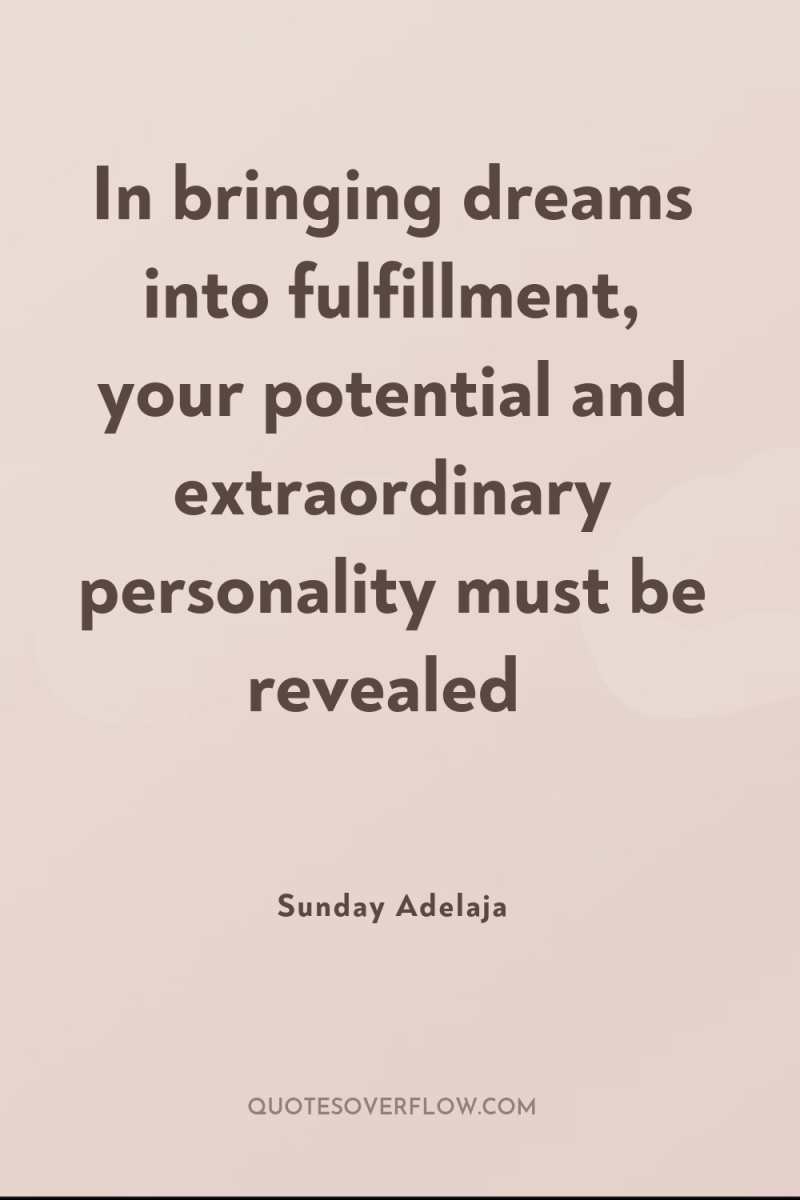 In bringing dreams into fulfillment, your potential and extraordinary personality...