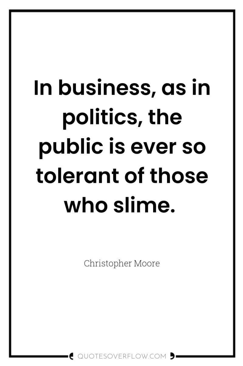 In business, as in politics, the public is ever so...