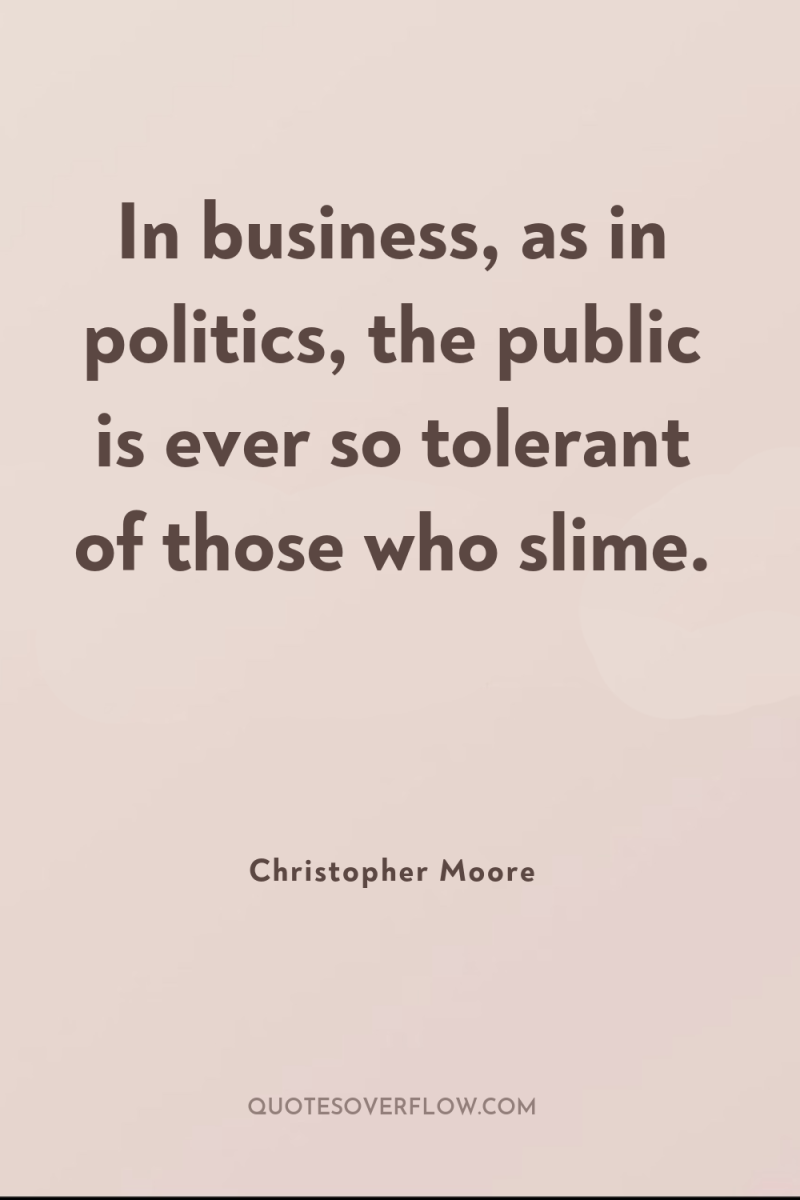 In business, as in politics, the public is ever so...