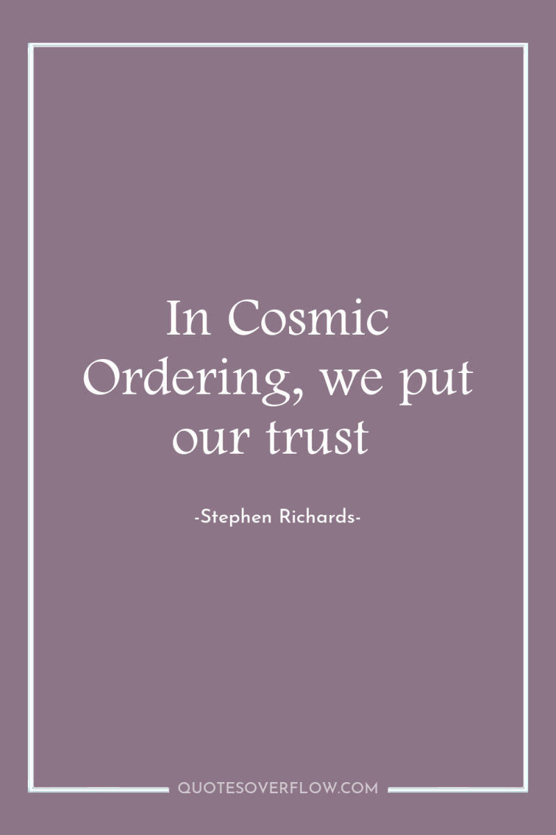 In Cosmic Ordering, we put our trust 