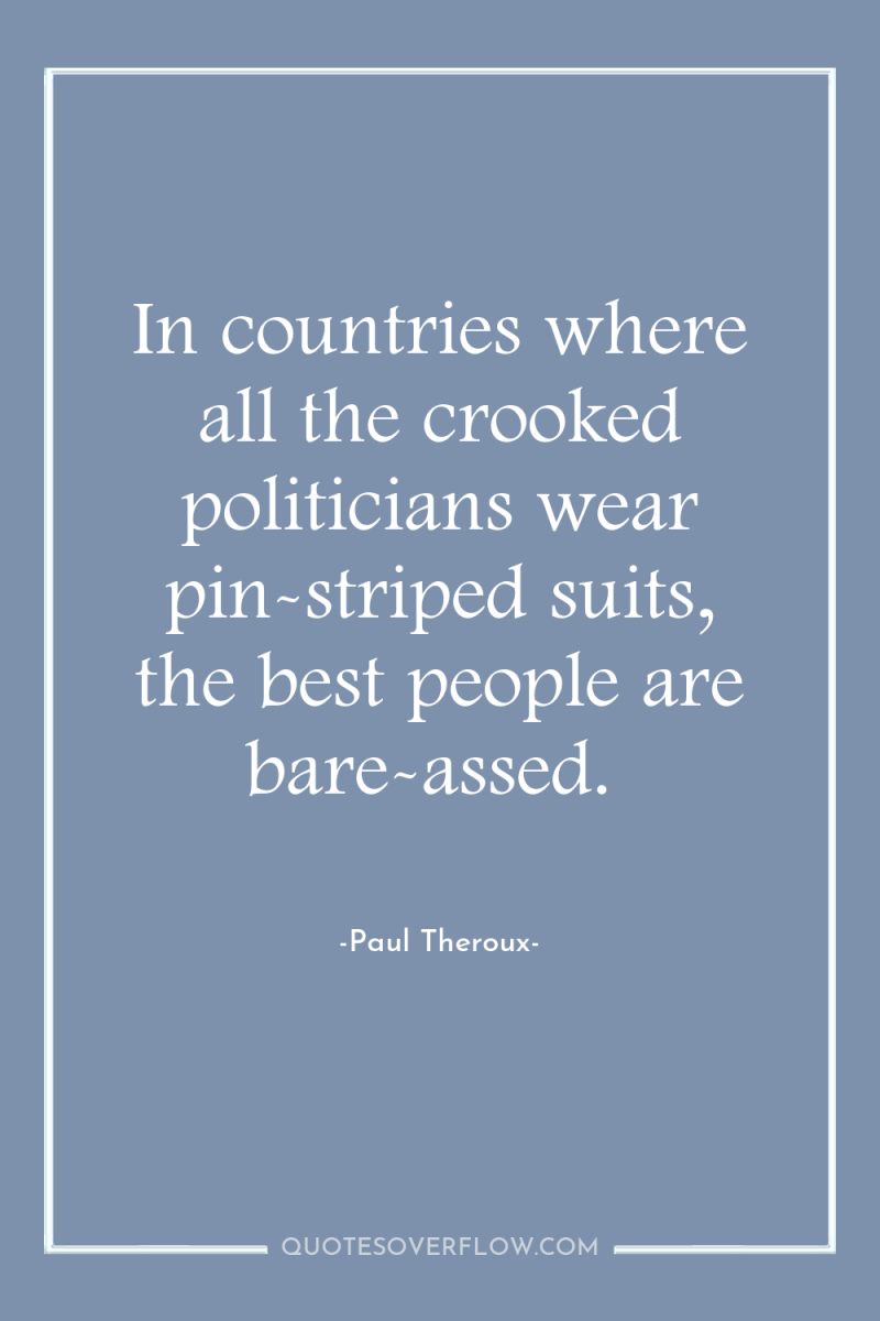 In countries where all the crooked politicians wear pin-striped suits,...