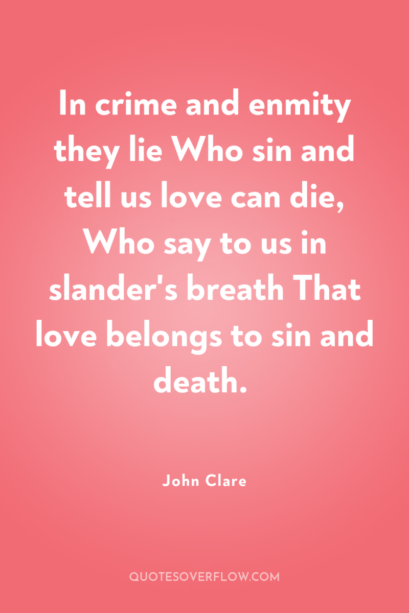 In crime and enmity they lie Who sin and tell...