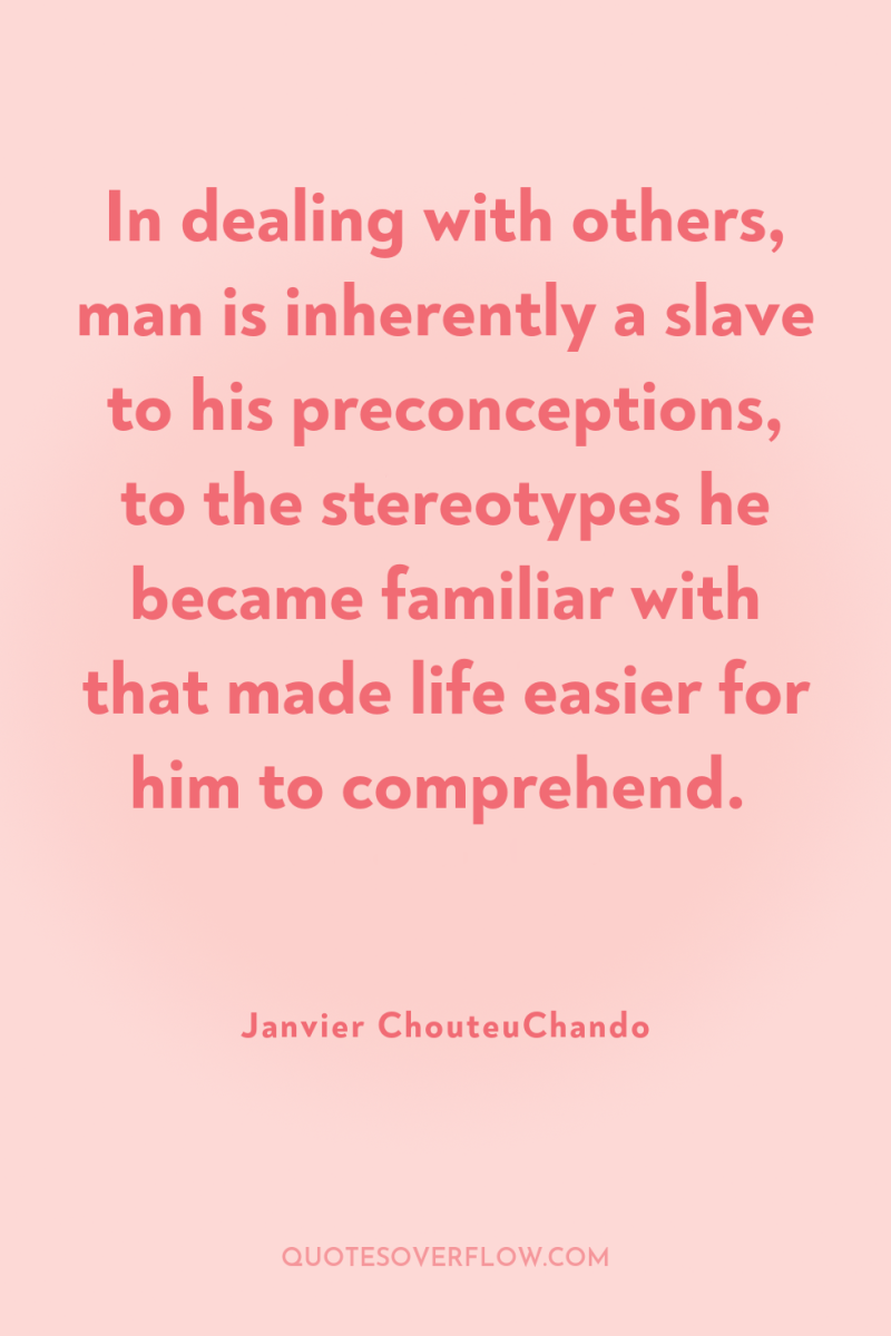 In dealing with others, man is inherently a slave to...