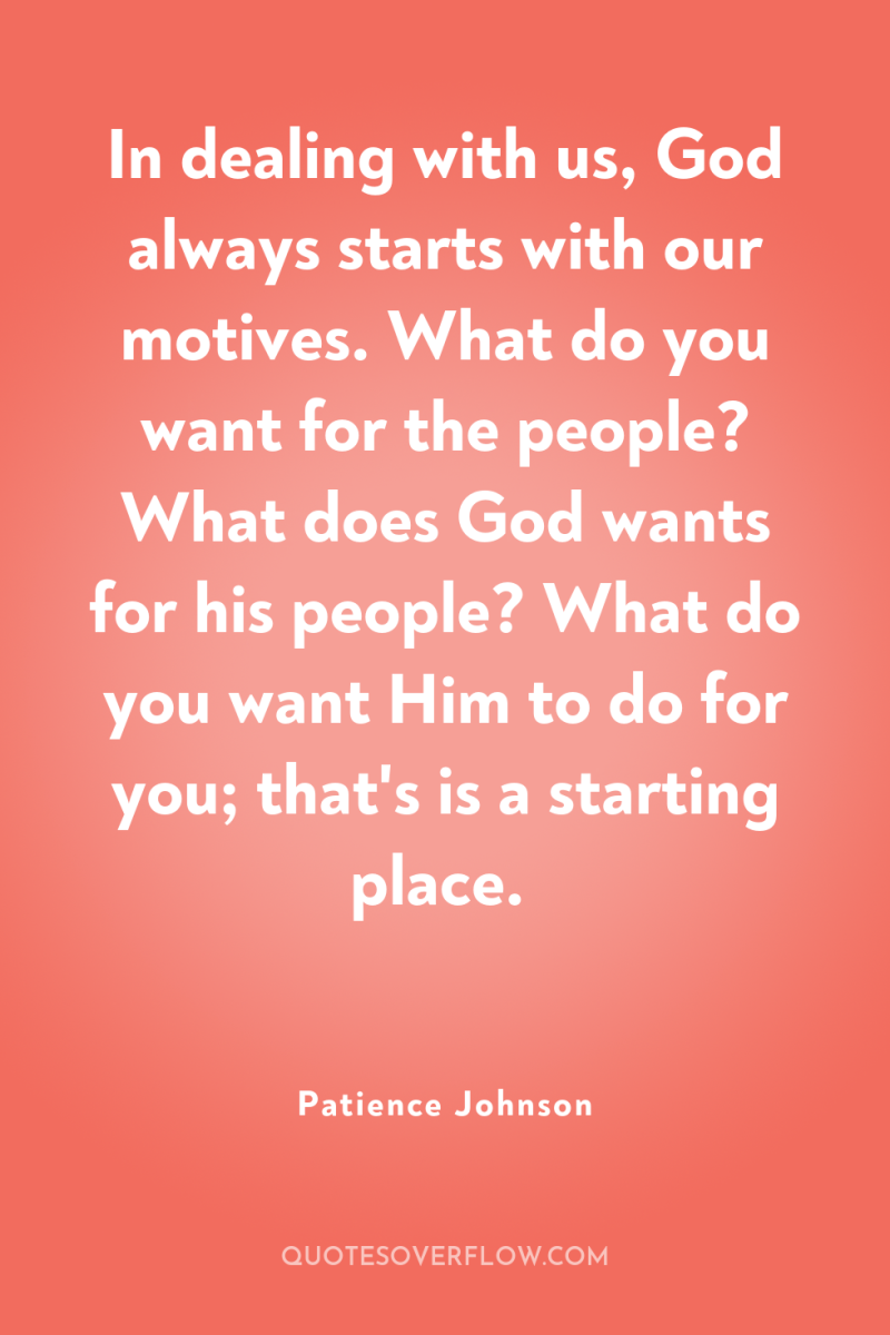 In dealing with us, God always starts with our motives....