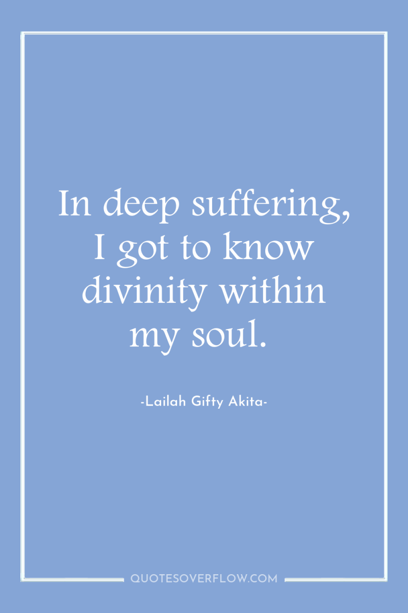 In deep suffering, I got to know divinity within my...