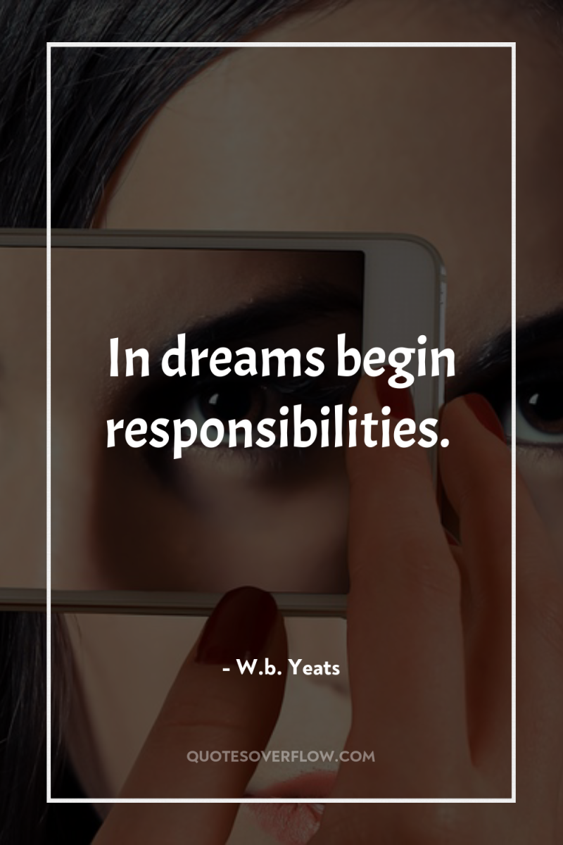 In dreams begin responsibilities. 