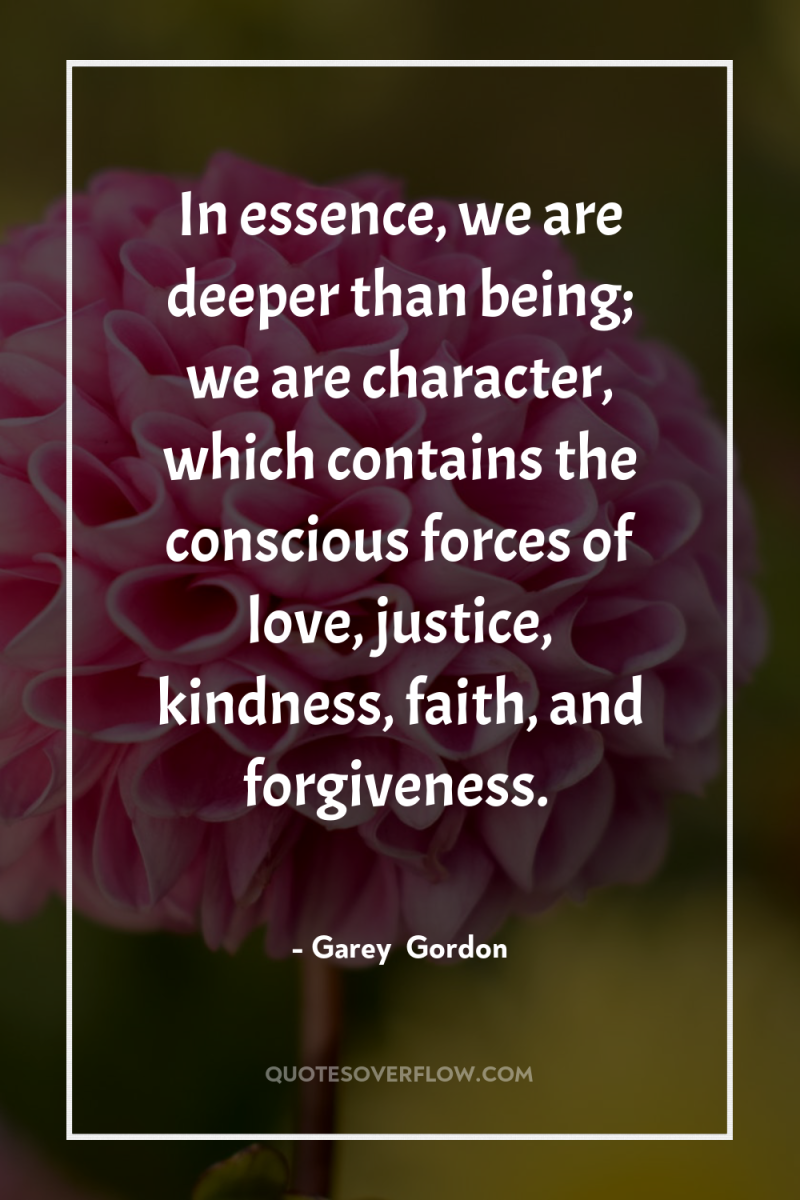 In essence, we are deeper than being; we are character,...