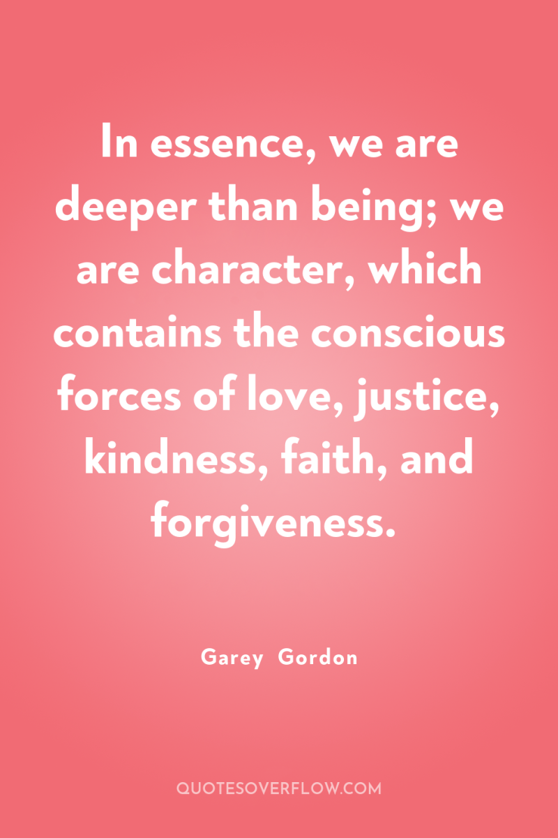 In essence, we are deeper than being; we are character,...