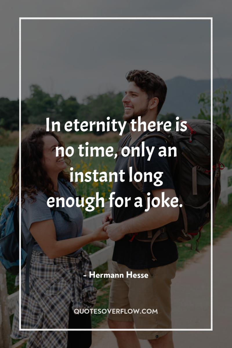 In eternity there is no time, only an instant long...