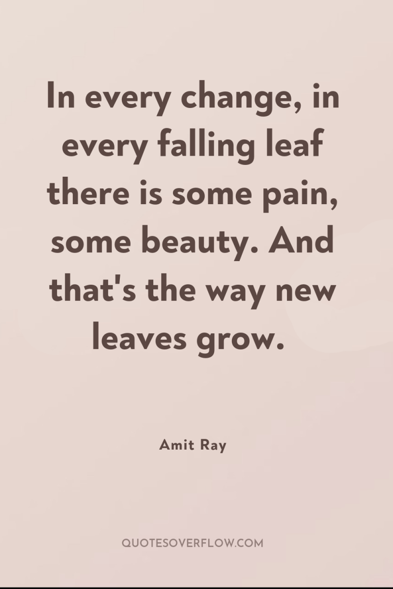 In every change, in every falling leaf there is some...