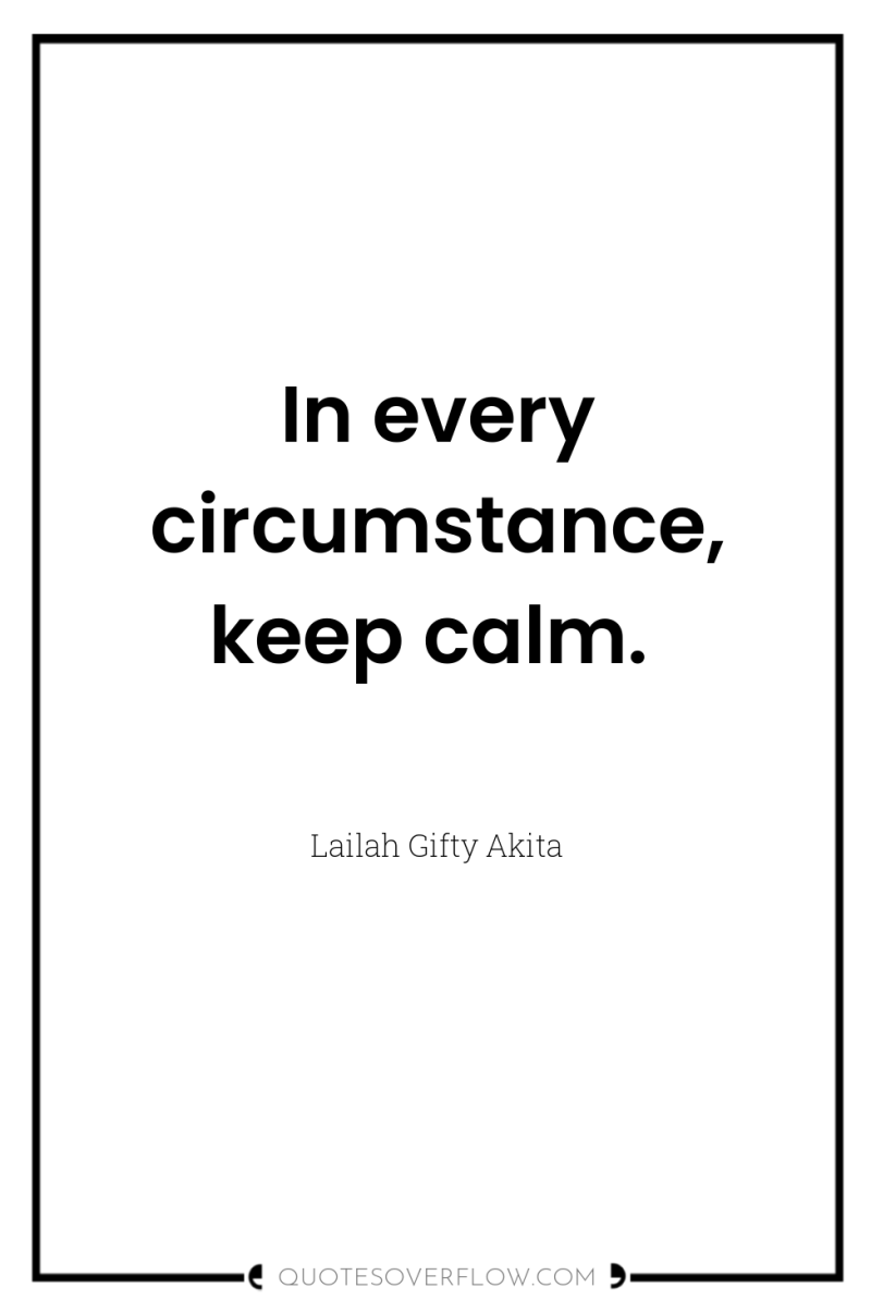 In every circumstance, keep calm. 