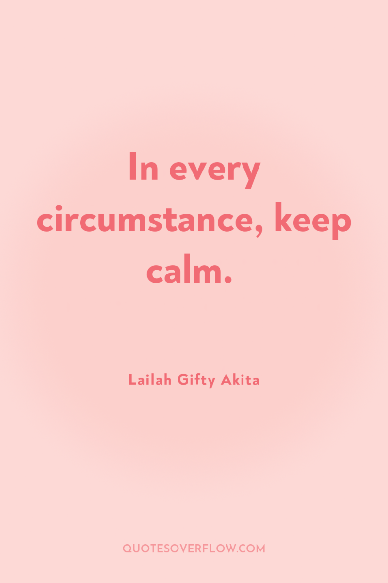 In every circumstance, keep calm. 