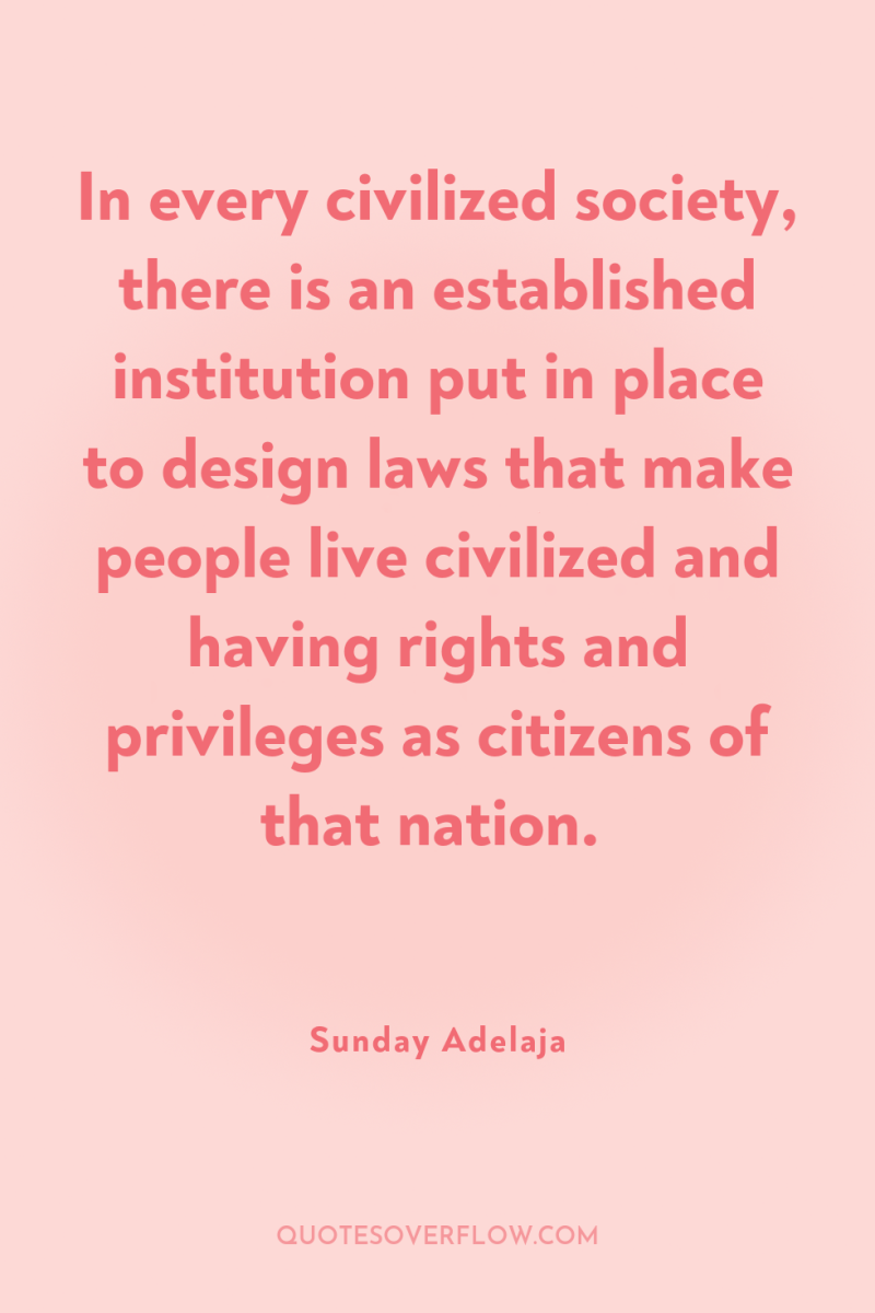 In every civilized society, there is an established institution put...