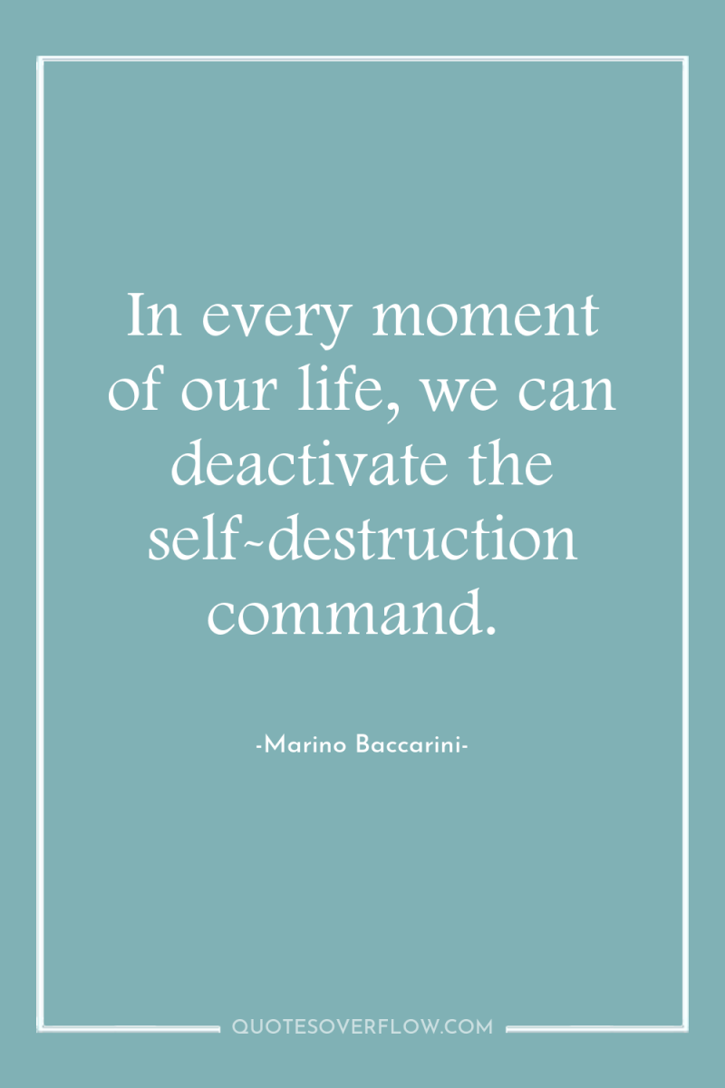 In every moment of our life, we can deactivate the...
