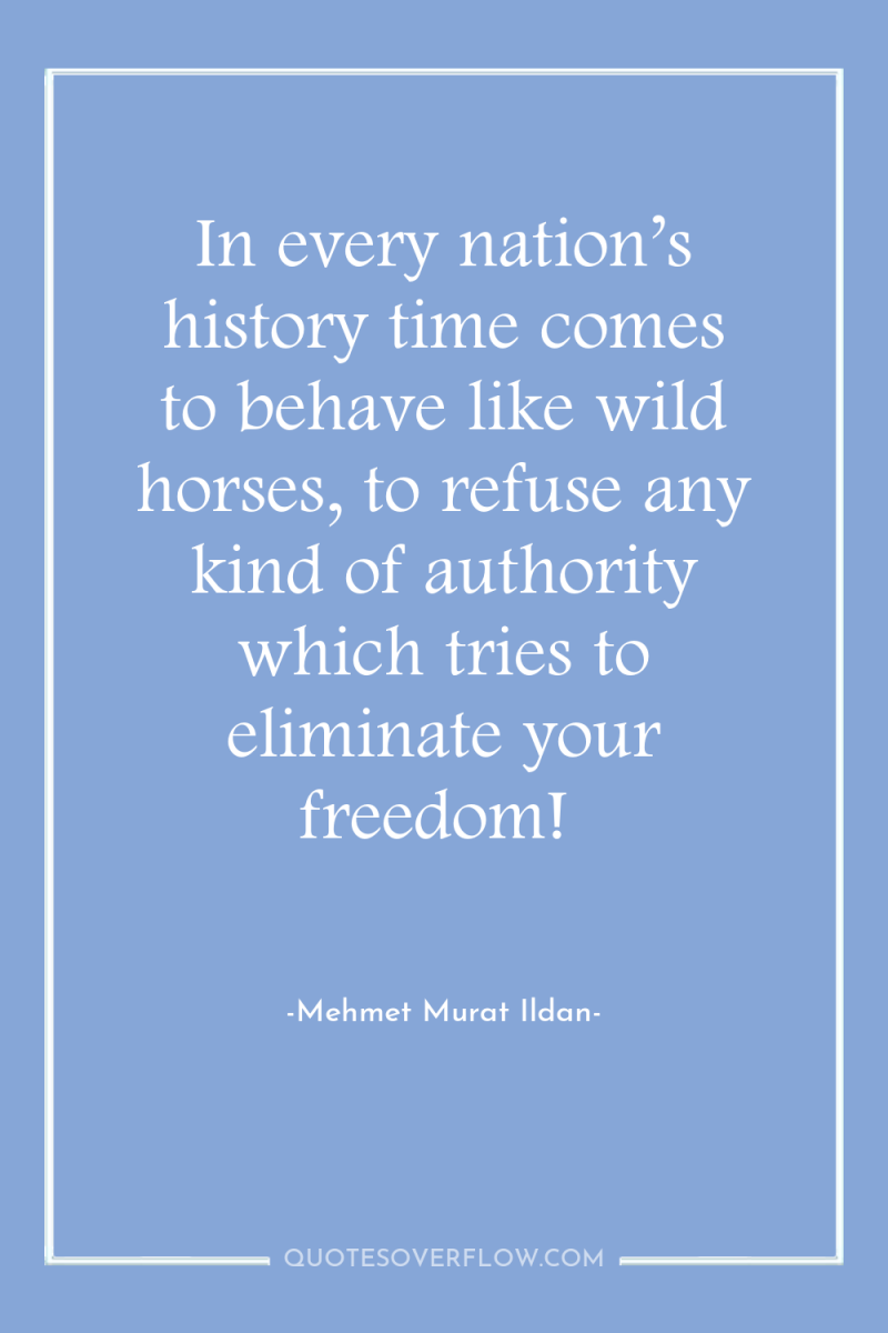 In every nation’s history time comes to behave like wild...