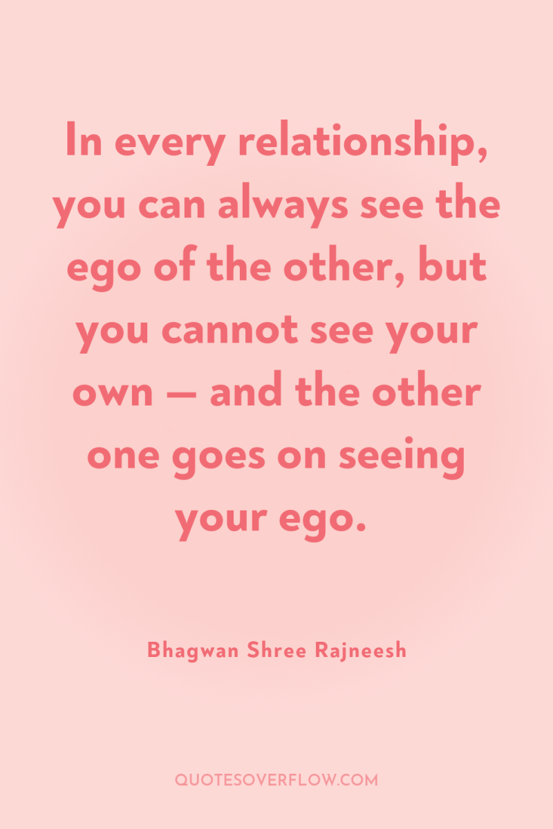 In every relationship, you can always see the ego of...