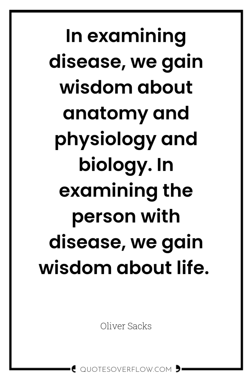 In examining disease, we gain wisdom about anatomy and physiology...