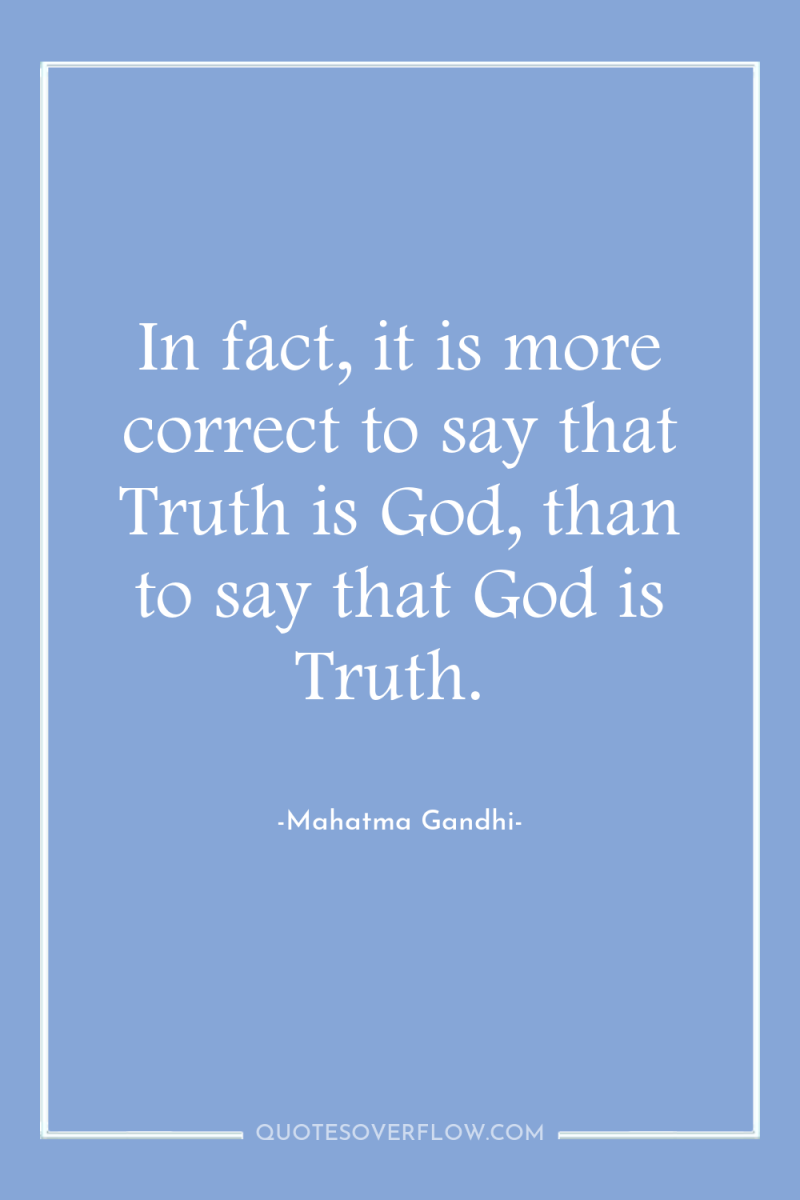 In fact, it is more correct to say that Truth...