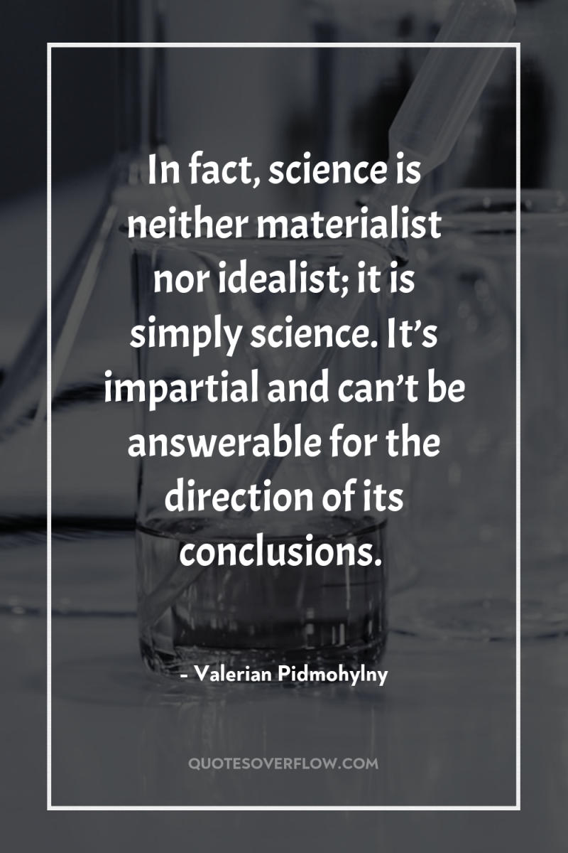 In fact, science is neither materialist nor idealist; it is...