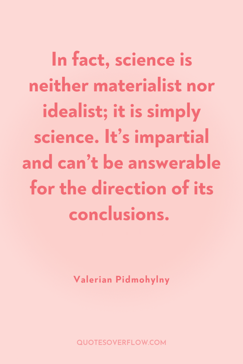 In fact, science is neither materialist nor idealist; it is...